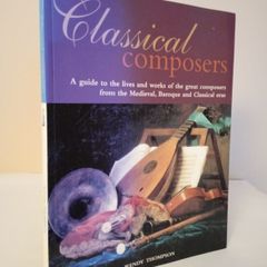 Classical Composers: A Guide to the Lives and Works of the Great Composers from the Medieval, Baroque and Classical Eras by Wendy Thompson (HQ210)