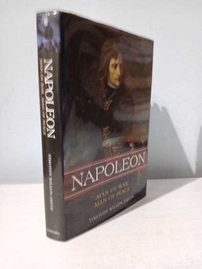 Napoleon - Man of War, Man of Peace by Timothy Wilson-Smith