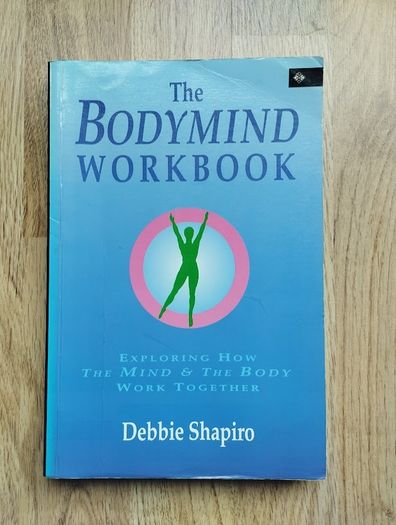 The Bodymind Workbook: Exploring How the Mind & the Body Work Together by Debbie Shapiro