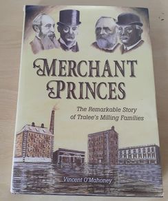 Merchant Princes: The Remarkable Story of Tralee's Milling Families Vincent O'Mahoney 2016  h/b d/j FREEPOST