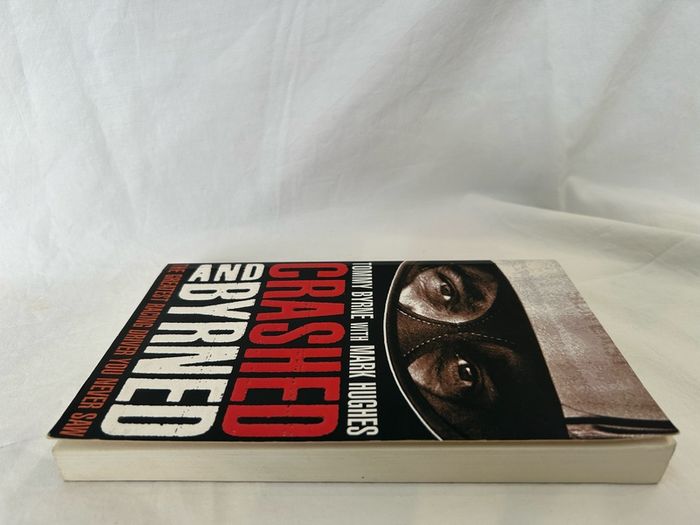 Crashed and Byrned, The Greatest Racing Driver You Never Saw By Tommy Byrne