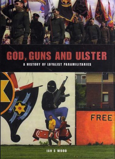 God, Guns And Ulster - The History Of Loyalist Paramilitaries