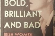 Bold, Brilliant And Bad: Irish Women From History by Marian Broderick