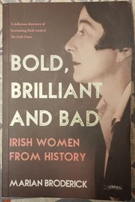 Bold, Brilliant And Bad: Irish Women From History by Marian Broderick