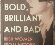 Bold, Brilliant And Bad: Irish Women From History by Marian Broderick