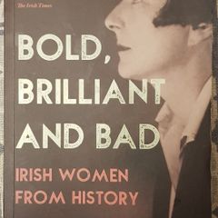 Bold, Brilliant And Bad: Irish Women From History by Marian Broderick