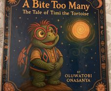 A Bite Too Many: The Tale of Timi the Tortoise by Oluwatobi Onasanya