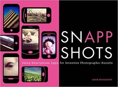 SnApp Shots: Using Smartphone Apps for Inventive Photographic Results Paperback  by Adam Bronkhorst (Author)