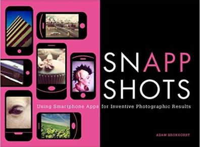 SnApp Shots: Using Smartphone Apps for Inventive Photographic Results Paperback  by Adam Bronkhorst (Author)