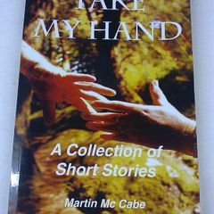 Take my hand A collection of short stories by Martin Mc Cabe Signed by writer