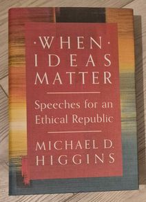 When ideas matter Michael D. Higgins