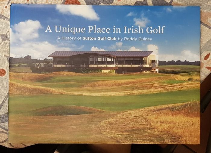 A Unique Place In Irish Golf: A History Of Sutton Golf Club by Rodney Guiney