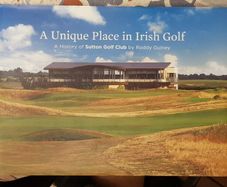 A Unique Place In Irish Golf: A History Of Sutton Golf Club by Rodney Guiney