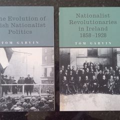 Tom Garvin books x2 The evolution of Irish Nationalist Politics; Nationalist Revolutionaries in Ireland 1858 - 1928