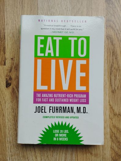 Eat To Live by Joel Fuhrman, M.D.
