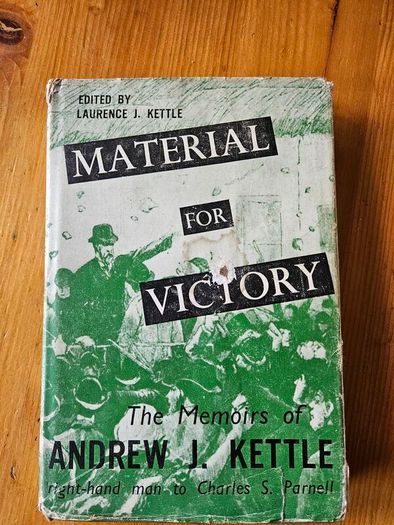 Material For Victory. The Memoirs Of Andrew J. Kettle Right Hand Man To Charles S. Parnell.