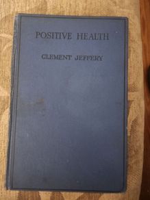 Positive Health. By Clement Jeffery. 1928 First Edition Hardback In Good Condition. See Photos For Same.