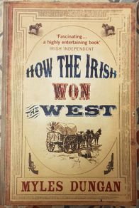 How The Irish Won The West by Myles Dungan