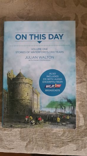 On This Day. By Julian Walton With Frank O'donoghue. Volume One. Stories Of Watrrford's 1100 Years. FIRST EDITION SIGNED COPY. Paperback In Good Condition Complete With Cd Of Recordings.