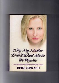 Why My Mother Didn't Want Me To Be A Psychic - The Intelligent Guide To The Sixth Sense....