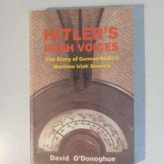 Hitler's Irish Voices - The Story of German Radio's Wartime Irish Service by David O'Donoghue