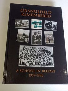 Orangefield remembered A school in Belfast 1957-1990 N. Ireland