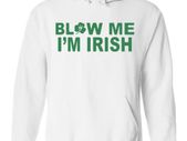 Blow me I'm Irish funny St. Patrick's day hoodie