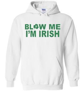 Blow me I'm Irish funny St. Patrick's day hoodie