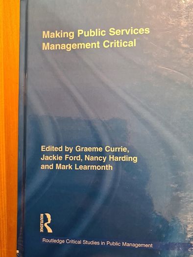 Making Public Services Management Critical.  Edited By Graeme Currie, Jackie Ford,nancy Harding,&mark Learmonth.
