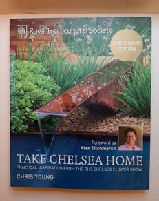 RHS Take Chelsea Home: Practical Inspiration and Ideas for Garden Design and Landscaping from the Chelsea Flower Show: Practical inspiration from the RHS Chelsea Flower Show