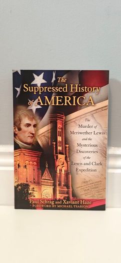 The Suppressed History of America: The Murder of Meriwether Lewis and the Mysterious Discoveries of the Lewis and Clark Expedition