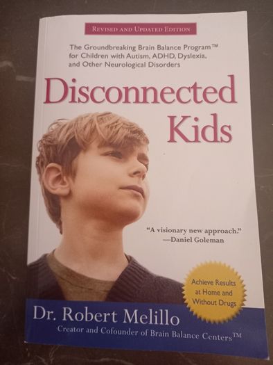 Disconnected Kids: The Groundbreaking Brain Balance Program for Children With Autism, ADHD, Dyslexia, and Other Neurological Disorders (Dr Robert Melillo)