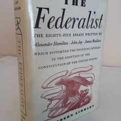The Federalist: A Commentary on the Constitution of the United States: Being a Collection of Essays Written in Support of the Constitution Agreed Upon September 17, 1787, by the Federal Convention: From the Original Text of Alexander Hamilton, John Jay an