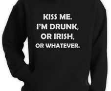 Kiss Me I'm Drunk I'm Irish Or whatever Hoodie cool funny irish hoodie