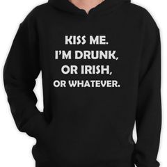 Kiss Me I'm Drunk I'm Irish Or whatever Hoodie cool funny irish hoodie
