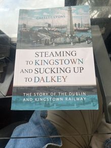 Steaming to Kingstown and Sucking Up to Dalkey The Story of the Dublin and Kingstown Railway