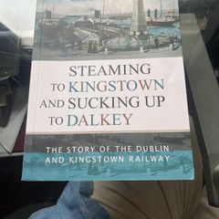 Steaming to Kingstown and Sucking Up to Dalkey The Story of the Dublin and Kingstown Railway