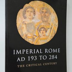 Imperial Rome AD 193 to 284 The Critical Century - Roman History Book - Ancient History Book