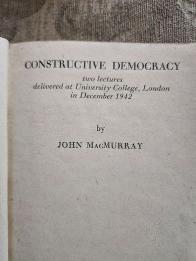 Constructive Democracy. Two Lectures Delivery At University College London Im December 1942 By John Macmurray. First Edition Hardback In Good Condition. See Photos For Same.