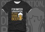 For water conservation please drink beer t-shirt