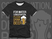 For water conservation please drink beer t-shirt