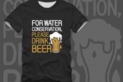For water conservation please drink beer t-shirt
