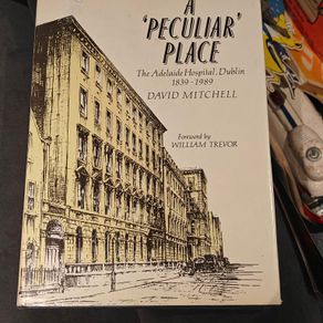 A 'peculiar' place: The Adelaide Hospital, Dublin 1839 to 1989, Dublin historical and medical interest.