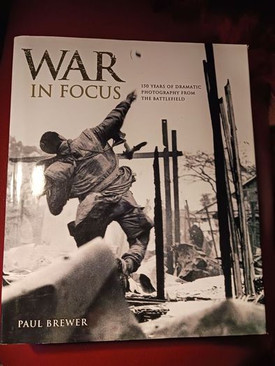 War in Focus /150 Years of Dramatic Photography From The Battlefield/ Paul Brewer / 2005