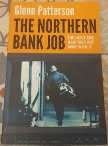 The Northern Bank Job: The Heist and How They Got Away With It by Glenn Patterson