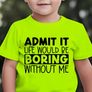 Admit It Liife Would Be Boring Without Me Tshirt Image 3
