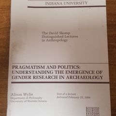 Pragmatism and politics: Understanding the emergence of gender research in archaeology (David Skomp distinguished lectures in anthropology)