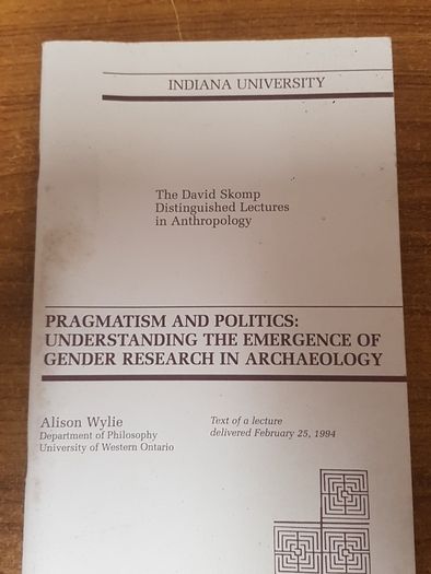 Pragmatism and politics: Understanding the emergence of gender research in archaeology (David Skomp distinguished lectures in anthropology)