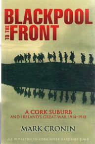 Blackpool At The Front - A Cork City Suburb And Ireland's Great War 1914 - 1918