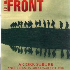 Blackpool At The Front - A Cork City Suburb And Ireland's Great War 1914 - 1918